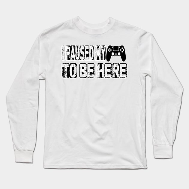 I Paused My Game to Be Here | Funny Video Gamer T Shirt Humor Joke Long Sleeve T-Shirt by hardworking